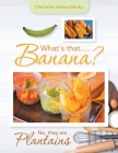 What's That.....Banana?: No, They Are Plantains By Charlotte Vdovychenko Cover Image