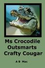 Ms Crocodile Outsmarts Crafty Cougar By A. B. Mac Cover Image