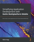 Simplifying Application Development with Kotlin Multiplatform Mobile: Write robust native applications for iOS and Android efficiently Cover Image