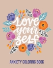 Love Your Self Anxiety Coloring Book: A Coloring Book for Grown-Ups Providing Relaxation and Encouragement, Creative Activities to Help Manage Stress, Cover Image