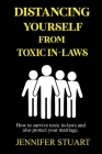Distancing Yourself from Toxic In-Laws: How to survive toxic in-laws and also protect your marriage. By Jennifer Stuart Cover Image