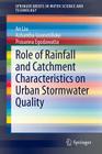 Role of Rainfall and Catchment Characteristics on Urban Stormwater Quality (Springerbriefs in Water Science and Technology) By An Liu, Ashantha Goonetilleke, Prasanna Egodawatta Cover Image