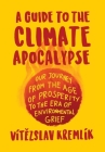 A Guide to the Climate Apocalypse: Our Journey from the Age of Prosperity to the Era of Environmental Grief Cover Image
