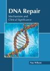 DNA Repair: Mechanisms and Clinical Significance By Nas Wilson (Editor) Cover Image