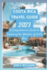 Costa Rica Travel Guide 2023: A Comprehensive Guide to Exploring the Wonders of Costa Rica By Emily Williams Cover Image