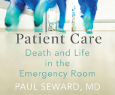 Patient Care: Death and Life in the Emergency Room By Paul Seward, Jim Seybert (Narrated by) Cover Image