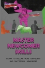 Master Newcomer Skills: Learn To Become More Confident And Successful Newcomers: How To Succeed In Unfamiliar Situations By Shelton Gossin Cover Image