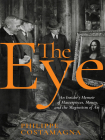 The Eye: An Insider's Memoir of Masterpieces, Money, and the Magnetism of Art By Philippe Costamagna, Frank Wynne (Translator) Cover Image