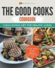The Good Cooks Cookbook: Clean Eating Diet For Healthy Living - It Just Tastes Better! Volume 3 (Anti-Inflammatory Diet) Cover Image