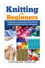 Knitting for Beginners: 7 Simple Steps for Learning How to Knit and Create Easy to Make Knitting Patterns That Look Amazing! By Catherine Pekster Cover Image