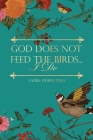 God Does Not Feed the Birds... I Do By Laura Fiorentino Cover Image