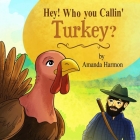Hey! Who You Callin' Turkey? By Amanda Harmon Cover Image