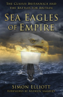 Sea Eagles of Empire: The Classis Britannica and the Battles for Britain By Simon Elliott, Andrew Lambert Cover Image