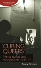 'Curing Queers': Mental Nurses and Their Patients, 1935-74 (Nursing History and Humanities) By Tommy Dickinson Cover Image