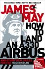 How to Land an A330 Airbus: And Other Vital Skills for the Modern Man By James May Cover Image