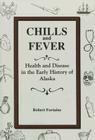 Chills and Fever: Health and Disease in the Early History of Alaska By Robert Fortuine Cover Image