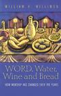 Word, Water, Wine, and Bread: How Worship Has Changed Over the Years By Williams H. Willimon Cover Image