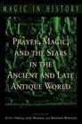 Prayer, Magic, and the Stars in the Ancient and Late Antique World (Magic in History) By Scott Noegel (Editor), Joel Walker (Editor), Brannon Wheeler (Editor) Cover Image