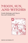 Moon, Sun and Witches: Gender Ideologies and Class in Inca and Colonial Peru By Irene Marsha Silverblatt Cover Image