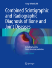 Combined Scintigraphic and Radiographic Diagnosis of Bone and Joint Diseases: Including Gamma Correction Interpretation By Yong-Whee Bahk Cover Image