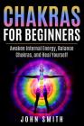 Chakras for Beginners: Awaken Internal Energy, Balance Chakras, and Heal Yourself Cover Image