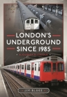 London's Underground Since 1985: A Journey in Colour Cover Image