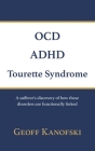 OCD, ADHD, Tourette Syndrome: A sufferer's discovery of how these disorders are functionally linked Cover Image