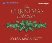 The Christmas Stories of Louisa May Alcott By Louisa May Alcott, Susie Berneis (Narrated by) Cover Image