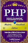 Php: Programming, Master's Handbook: A TRUE Beginner's Guide! Problem Solving, Code, Data Science, Data Structures & Algori By R. M. Z. Trigo, Codewell Academy Cover Image