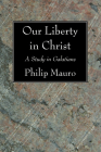 Our Liberty in Christ By Philip Mauro Cover Image