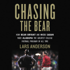 Chasing the Bear: How Bear Bryant and Nick Saban Made Alabama the Greatest College Football Program of All Time By Lars Anderson, Dan Woren (Read by) Cover Image