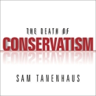 The Death of Conservatism By Sam Tanenhaus, Alan Sklar (Read by) Cover Image