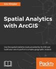 Spatial Analytics with ArcGIS: Build powerful insights with spatial analytics By Eric Pimpler Cover Image