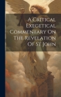 A Critical Exegetical Commentary On The Revelation Of St John By Anonymous Cover Image