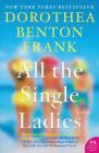 All the Single Ladies: A Novel By Dorothea Benton Frank Cover Image