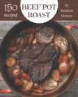 150 Beef Pot Roast Recipes: I Love Beef Pot Roast Cookbook! Cover Image