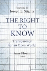 The Right to Know: Transparency for an Open World (Initiative for Policy Dialogue at Columbia: Challenges in De) By Ann Florini (Editor), Joseph E. Stiglitz (Foreword by) Cover Image