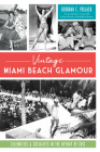 Vintage Miami Beach Glamour: Celebrities and Socialites in the Heyday of Chic By Deborah C. Pollack, Resident Historian History Miami Museum, (Foreword by) Cover Image