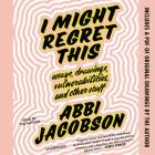I Might Regret This: Essays, Drawings, Vulnerabilities, and Other Stuff By Abbi Jacobson, Abbi Jacobson (Read by) Cover Image