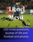 Lionel Messi: 100 Trivia questions, quotes about life and football and photos. By Larry's Mat Cover Image