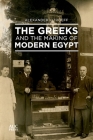 The Greeks and the Making of Modern Egypt By Alexander Kitroeff Cover Image
