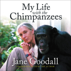 My Life with the Chimpanzees By Jane Goodall, Jane Goodall (Read by) Cover Image
