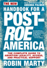 New Handbook for a Post-Roe America: The Complete Guide to Abortion Legality, Access, and Practical Support By Robin Marty, Amanda Palmer (Foreword by) Cover Image
