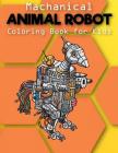 Mechanical: Animal Robot Coloring Books For Kids: Coloring Book For Boys And Kids Coloring Books Ages 4-8, 9-12 Boys, Girls By Adriana P. Jenova Cover Image