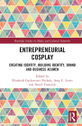 Entrepreneurial Cosplay: Creating Identity, Building Identity, Brand and Business Acumen (Routledge Studies in Media and Cultural Industries) By Elizabeth Gackstetter Nichols (Editor), Amy C. Lewis (Editor), Dave Tomczyk (Editor) Cover Image