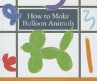 How to Make Balloon Animals By Megan Atwood, Kelsey Oseid (Illustrator) Cover Image