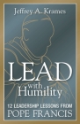 Lead with Humility: 12 Leadership Lessons from Pope Francis By Jeffrey Krames Cover Image