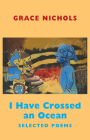 I Have Crossed an Ocean: Selected Poems By Grace Nichols Cover Image