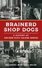 Brainerd Shop Dogs: A History of Northern Pacific Railroad Workers (Transportation) Cover Image