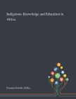 Indigenous Knowledge and Education in Africa By Chika Ezeanya-Esiobu Cover Image